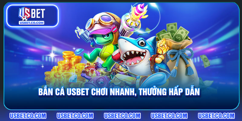 Bắn cá USBET chơi nhanh, thưởng hấp dẫn