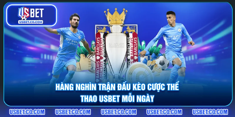 Hàng nghìn trận đấu, kèo cược thể thao USBET mỗi ngày