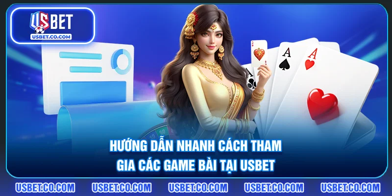 Hướng dẫn nhanh cách tham gia các game bài tại USBET