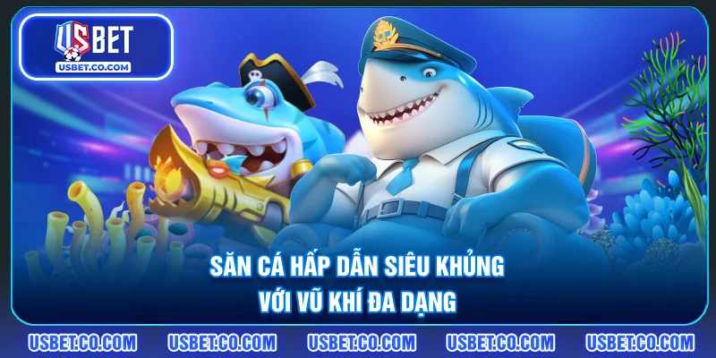 Săn cá hấp dẫn, siêu khủng với vũ khí đa dạng