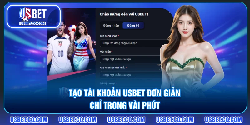 Tạo tài khoản USBET đơn giản chỉ trong vài phút