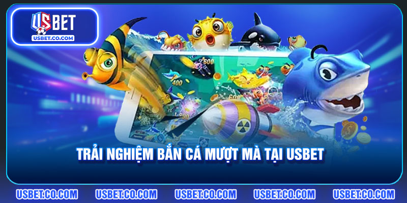 Trải nghiệm bắn cá mượt mà tại USBET