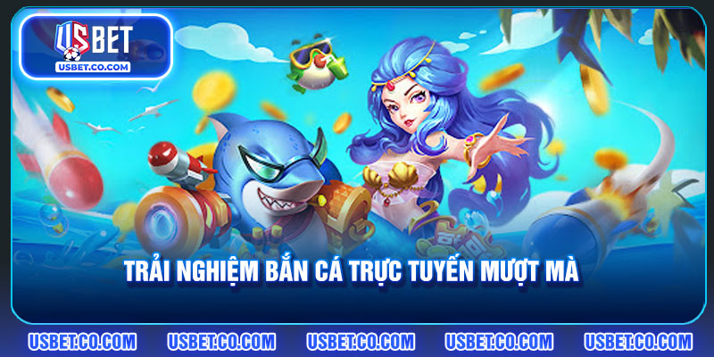 Trải nghiệm bắn cá trực tuyến mượt mà